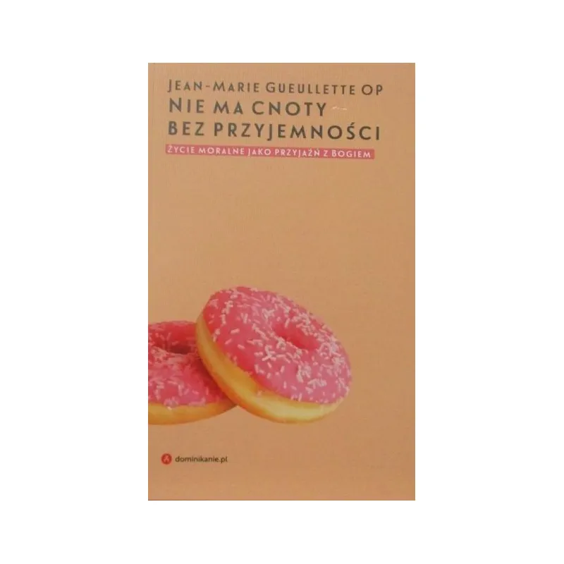 NIE MA CNOTY BEZ PRZYJEMNOŚCI ŻYCIE MORALNE JAKO PRZYJAŻŃ Z BOGIEM