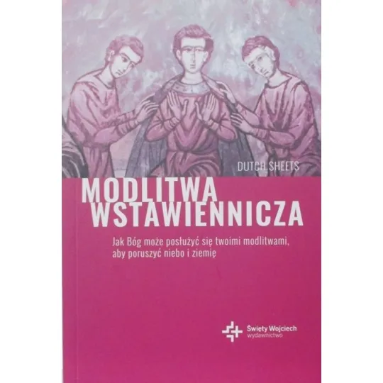 MODLITWA WSTAWIENNICZA JAK BÓG MOŻE POSŁUŻYĆ SIĘ TWOIMI MODLITWAMI, ABY PORUSZYĆ NIEBO I ZIEMIĘ