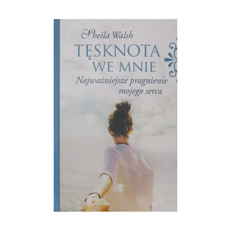 TĘSKNOTA WE MNIE NAJWAŻNIEJSZE PRAGNIENIE MOJEGO SERCA