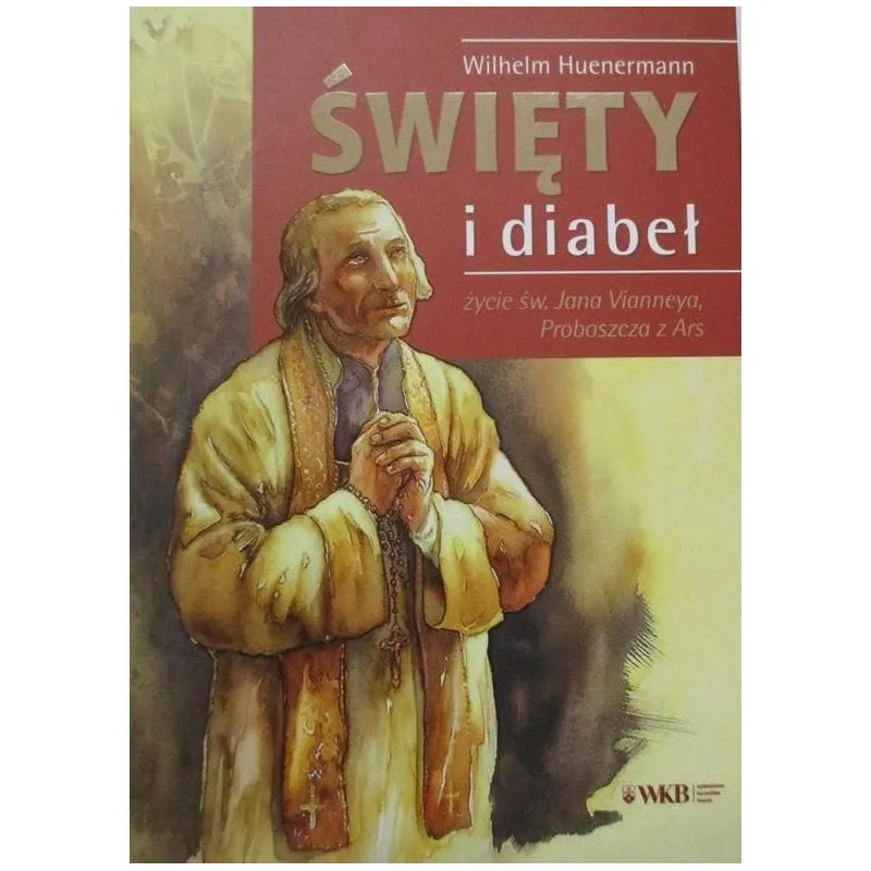 ŚWIĘTY I DIABEŁ ŻYCIE ŚW. JANA VIANNEYA, PROBOSZCZA Z ARS