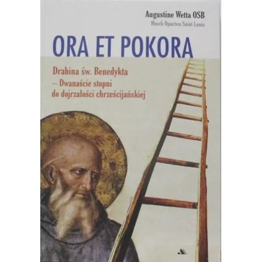 ORA ET POKORA DRABINA ŚW.BENEDYKTA DWANAŚCIE STOPNI DO DOJRZAŁOŚCI CHRZEŚCIJAŃSKIEJ