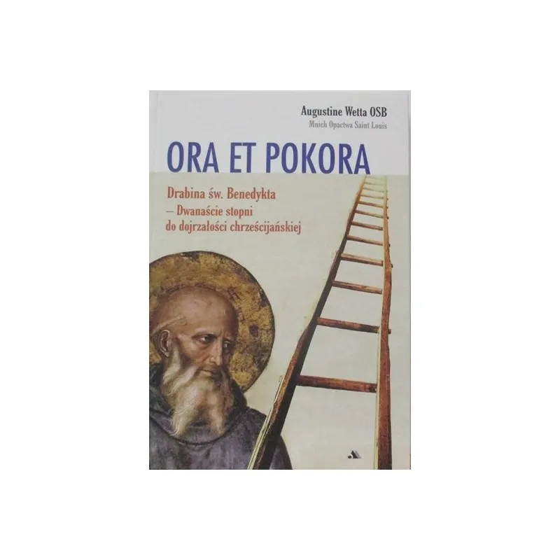 ORA ET POKORA DRABINA ŚW.BENEDYKTA DWANAŚCIE STOPNI DO DOJRZAŁOŚCI CHRZEŚCIJAŃSKIEJ