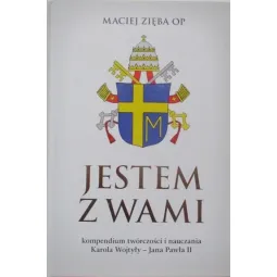 JESTEM Z WAMI KOMPENDIUM TWÓRCZOŚCI I NAUCZANIA KAROLA WOJTYŁY-JANA PAWŁA II