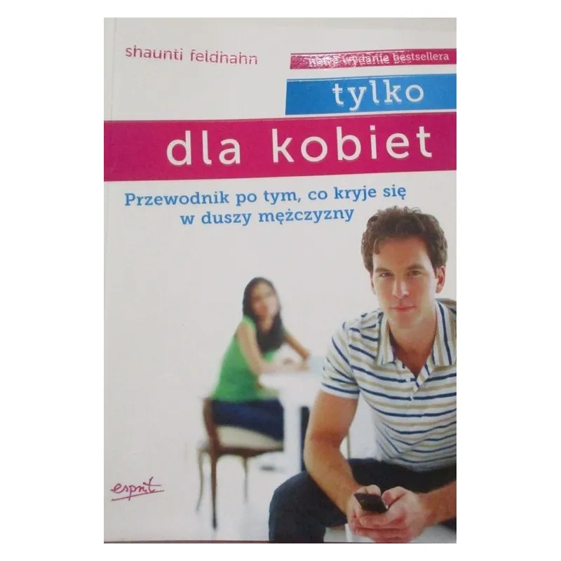 TYLKO DLA KOBIET PRZEWODNIK PO TYM,CO KRYJE SIĘ W DUSZY MĘŻCZYZNY