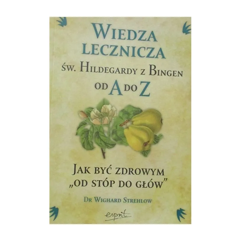 WIEDZA LECZNICZA ŚW.HILDEGARDY Z BINGEN OD A DO Z
