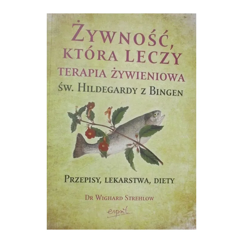 ŻYWNOŚĆ KTÓRA LECZY TERAPIA ŻYWIENIOWA ŚW.HILDEGARDY Z BINGEN