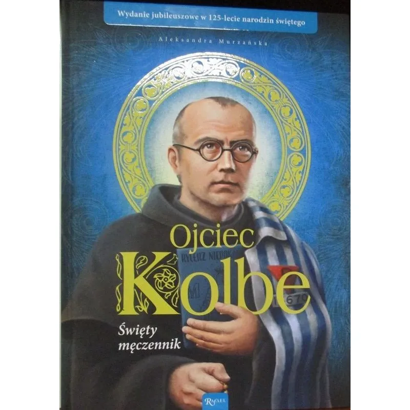 ALBUM OJCIEC KOLBE ŚWIĘTY MĘCZENNIK WYDANIE JUBILEUSZOWE W 125-LECIE NARODZIN ŚWIĘTEGO