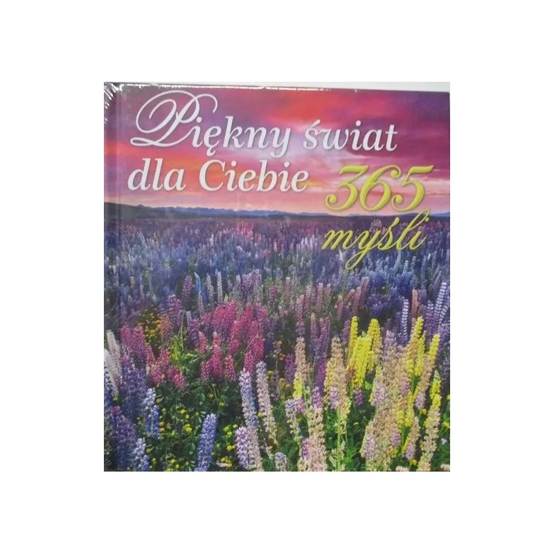 PIĘKNY ŚWIAT DLA CIEBIE 365 MYŚLI