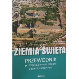 ZIEMIA ŚWIĘTA PRZEWODNIK PO IZRAELU, SYNAJU I JORDANII ŚLADAMI STAROŻYTNOŚCI