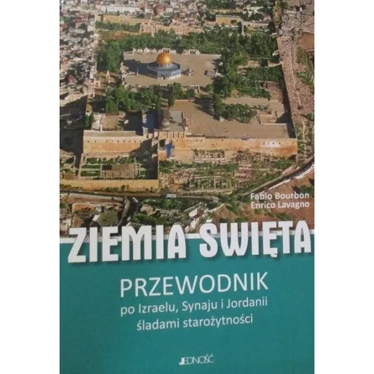 ZIEMIA ŚWIĘTA PRZEWODNIK PO IZRAELU, SYNAJU I JORDANII ŚLADAMI STAROŻYTNOŚCI