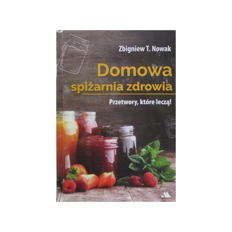 DOMOWA SPIŻARNIA ZDROWIA PRZETWORY KTÓRE LECZĄ!