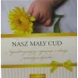 NASZ MAŁY CUD NAJSERDECZNIEJSZE ŻYCZENIA Z OKAZJI NARODZIN DZIECKA