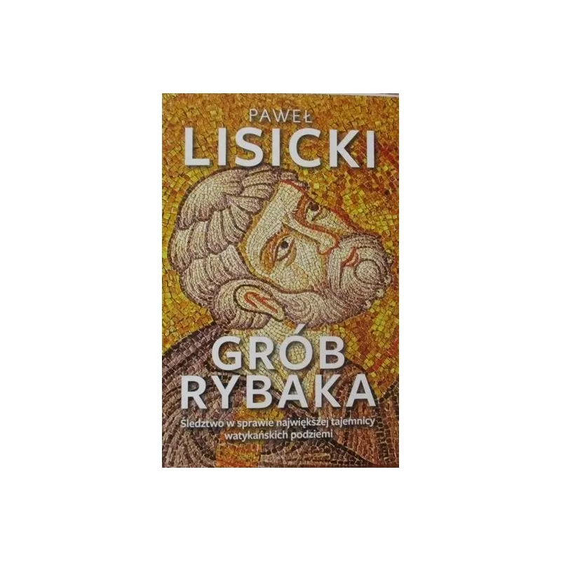 GRÓB RYBAKA ŚLEDZTWO W SPRAWIE NAJWIĘKSZEJ TAJEMNICY WATYKAŃSKICH PODZIEMI